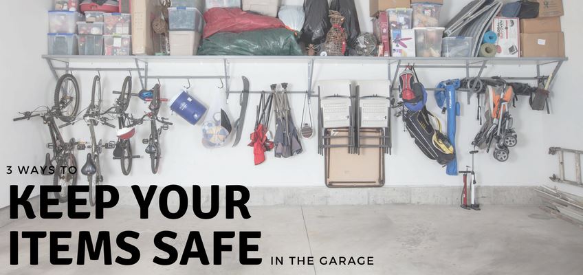 3 WAYS TO KEEP YOUR ITEMS SAFE IN THE GARAGE