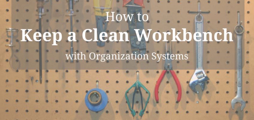 HOW TO KEEP A CLEAN WORKBENCH WITH ORGANIZATION SYSTEMS